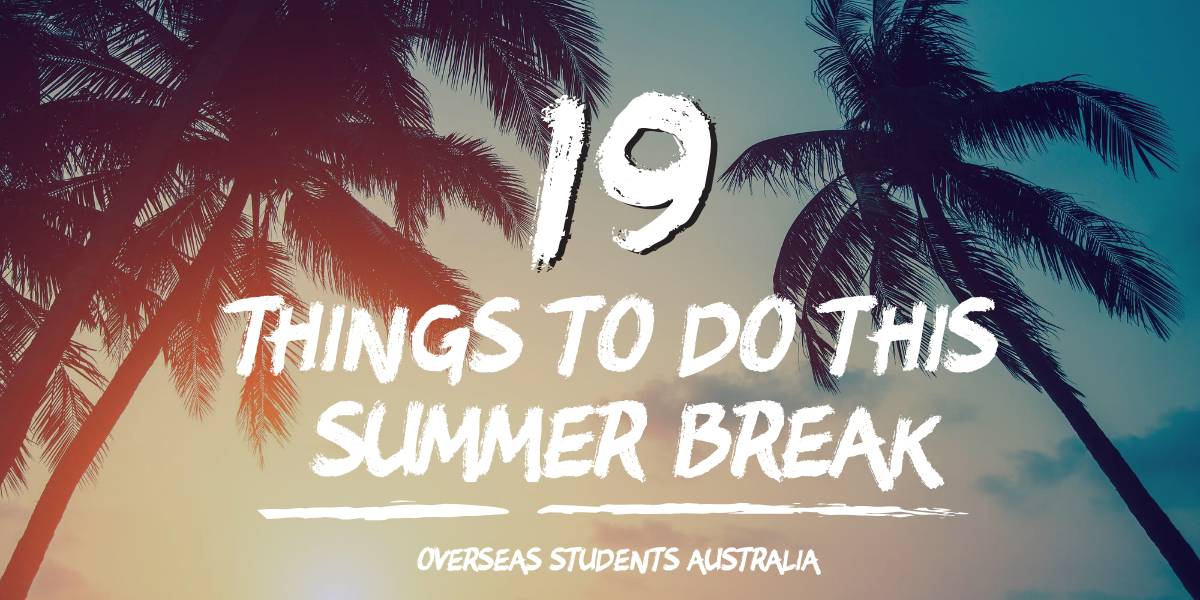 19 Things to do over the Summer Break as an International Student