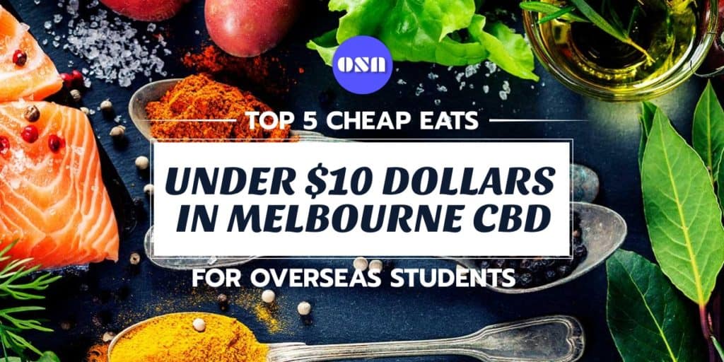 Top 5 cheap eats under $10 dollars in Melbourne CBD for Overseas Students Australia - Study in Australia