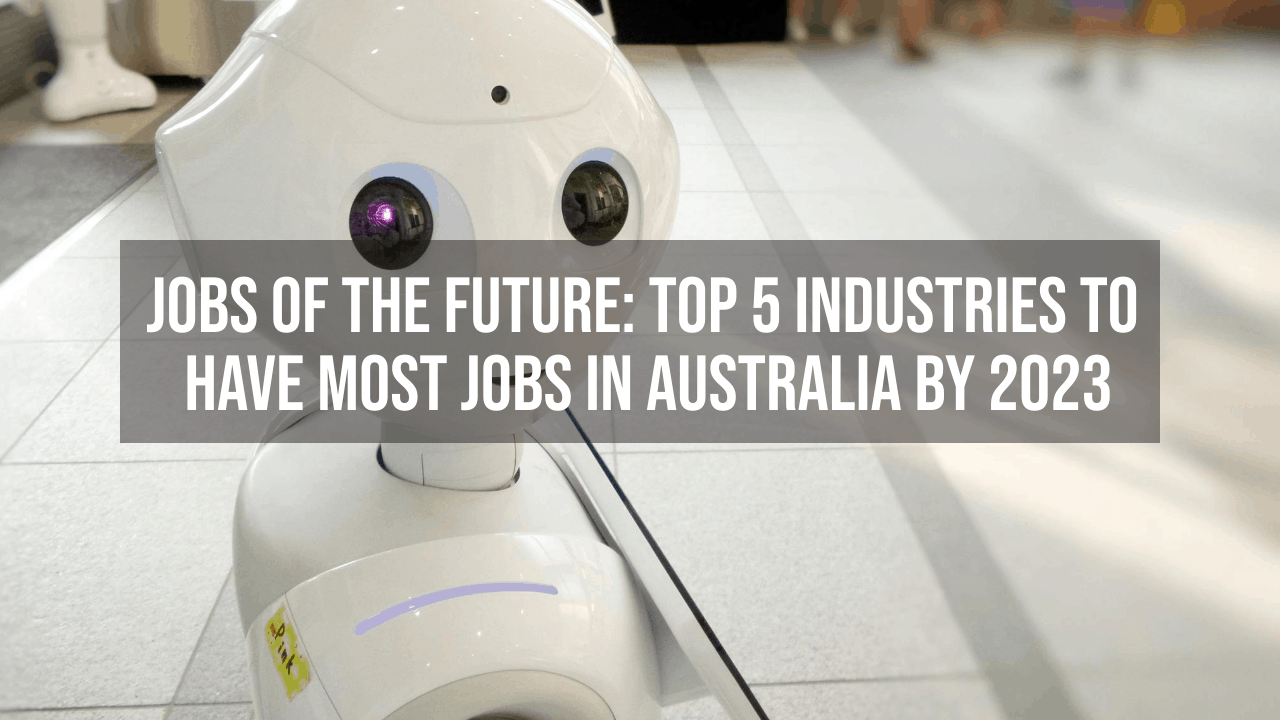 Jobs of the future Top 5 industries to have the most jobs in Australia